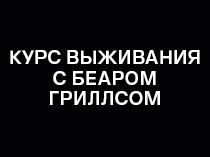 Курс выживания с Беаром Гриллсом